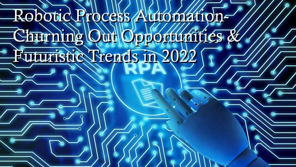 Robotic-Process-Automation-Churning-Out-Opportunities-Futuristic-Trends-in-2022